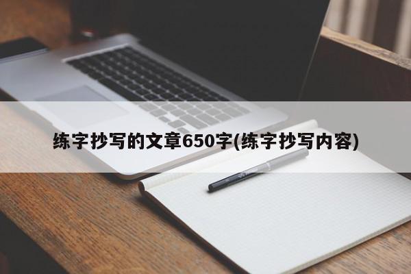 练字抄写的文章650字(练字抄写内容)