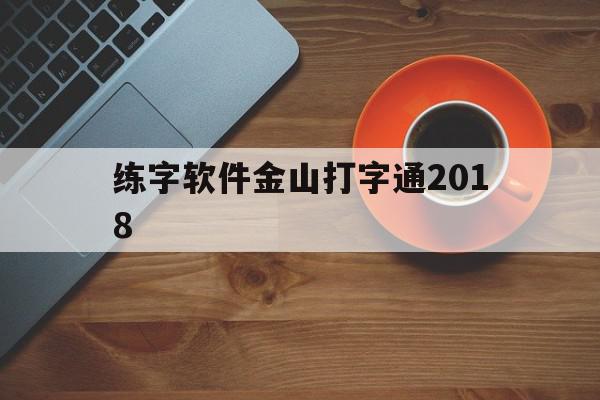 练字软件金山打字通2018(手机版金山打字练下载2019)