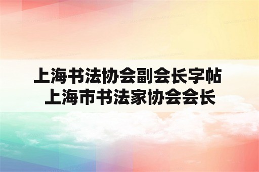 上海书法协会副会长字帖 上海市书法家协会会长