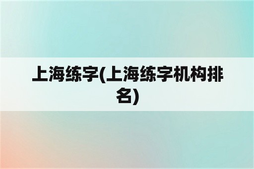 上海练字(上海练字机构排名)