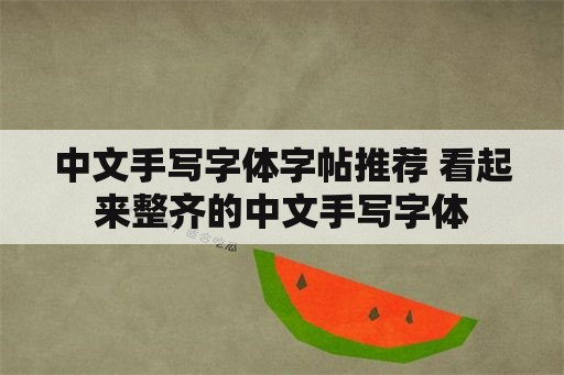 中文手写字体字帖推荐 看起来整齐的中文手写字体