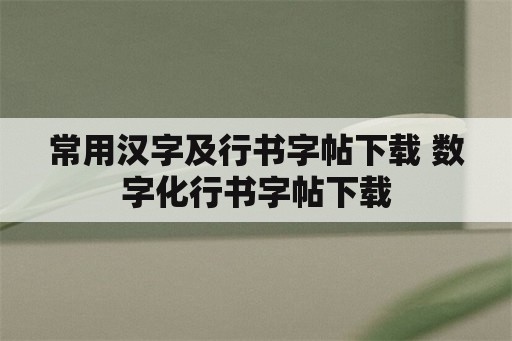常用汉字及行书字帖下载 数字化行书字帖下载