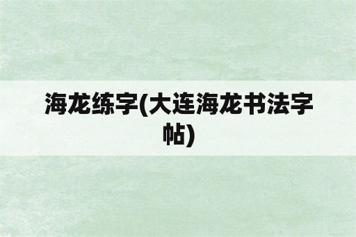海龙练字(大连海龙书法字帖)