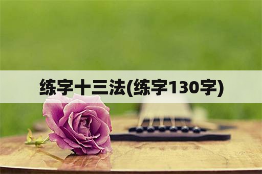 练字十三法(练字130字)