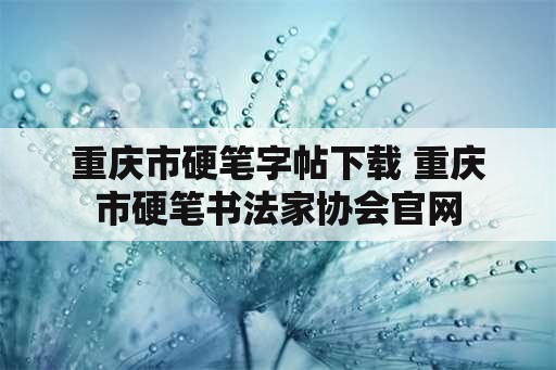 重庆市硬笔字帖下载 重庆市硬笔书法家协会官网