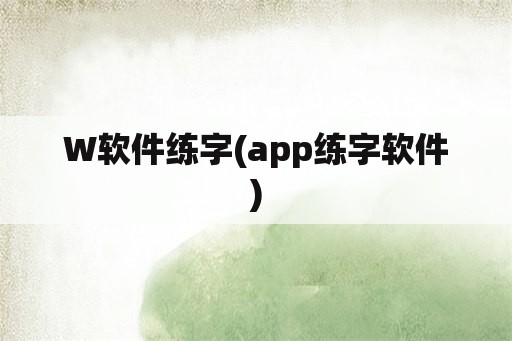 W软件练字(app练字软件)