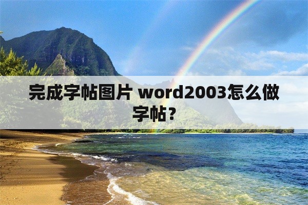 完成字帖图片 word2003怎么做字帖？