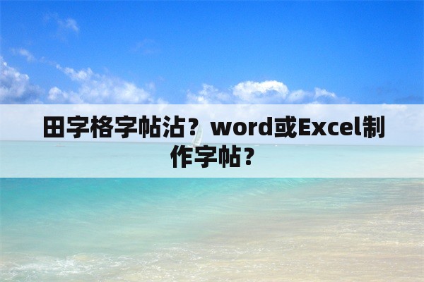 田字格字帖沾？word或Excel制作字帖？